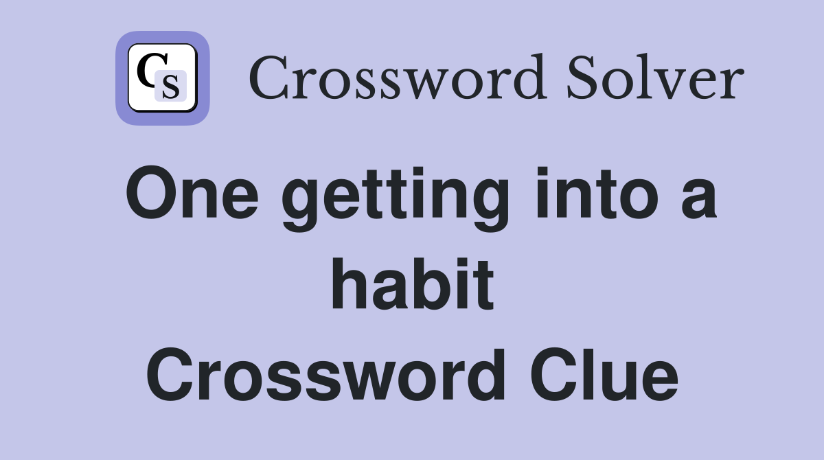One getting into a habit Crossword Clue