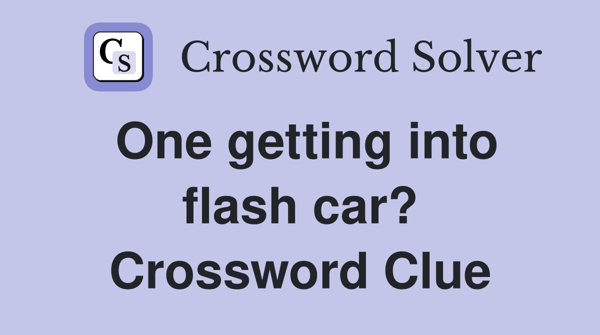 One getting into flash car? Crossword Clue
