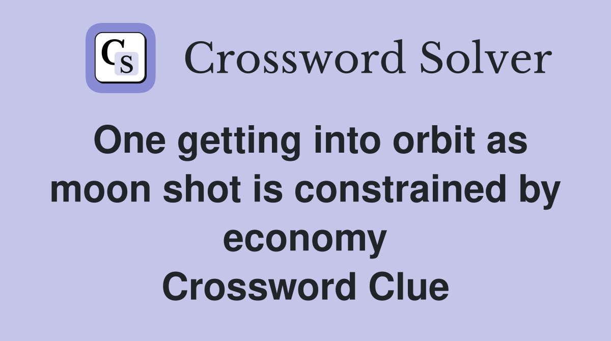 One getting into orbit as moon shot is constrained by economy Crossword Clue