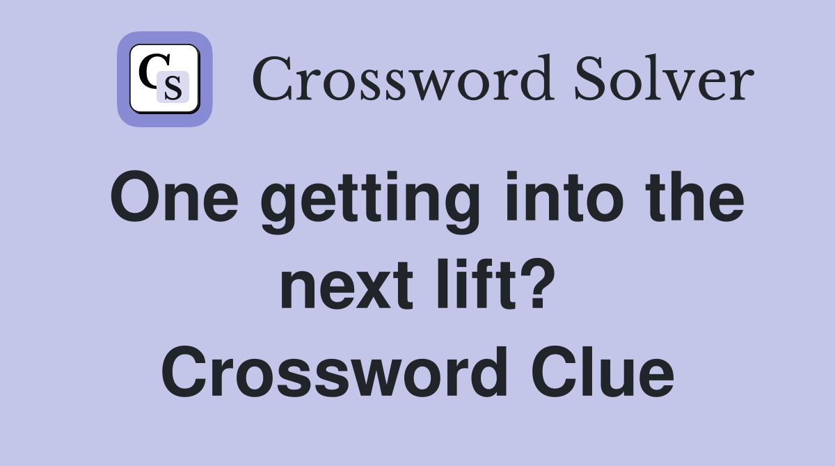 One getting into the next lift? Crossword Clue