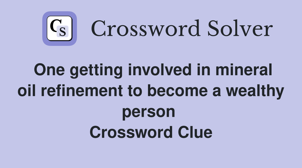 One getting involved in mineral oil refinement to become a wealthy person  Crossword Clue