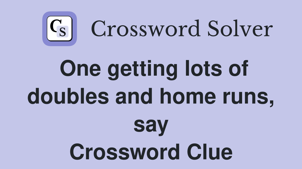 One getting lots of doubles and home runs, say Crossword Clue