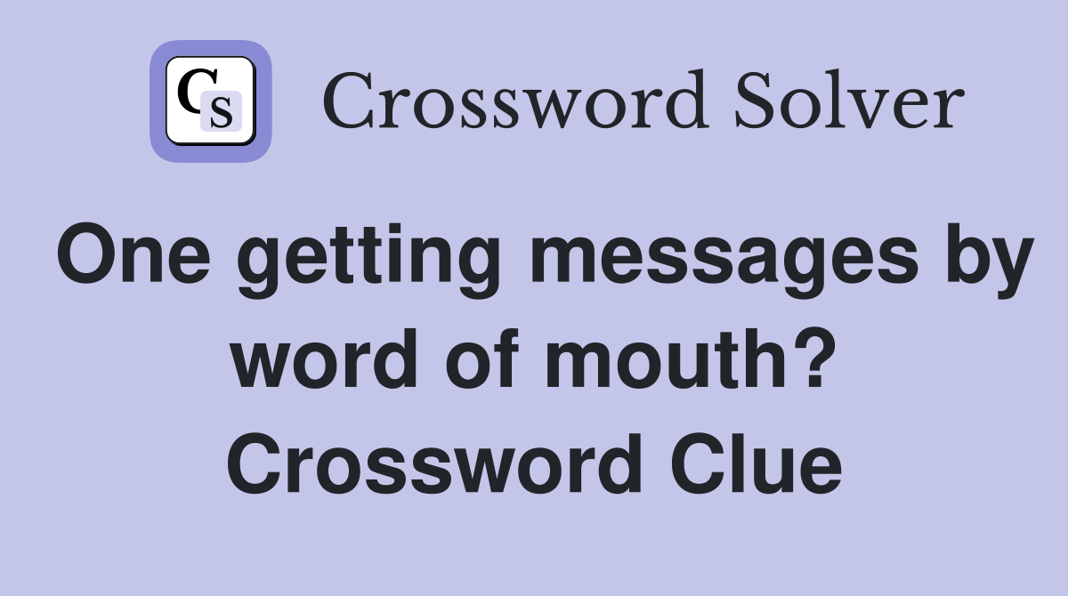 One getting messages by word of mouth? Crossword Clue