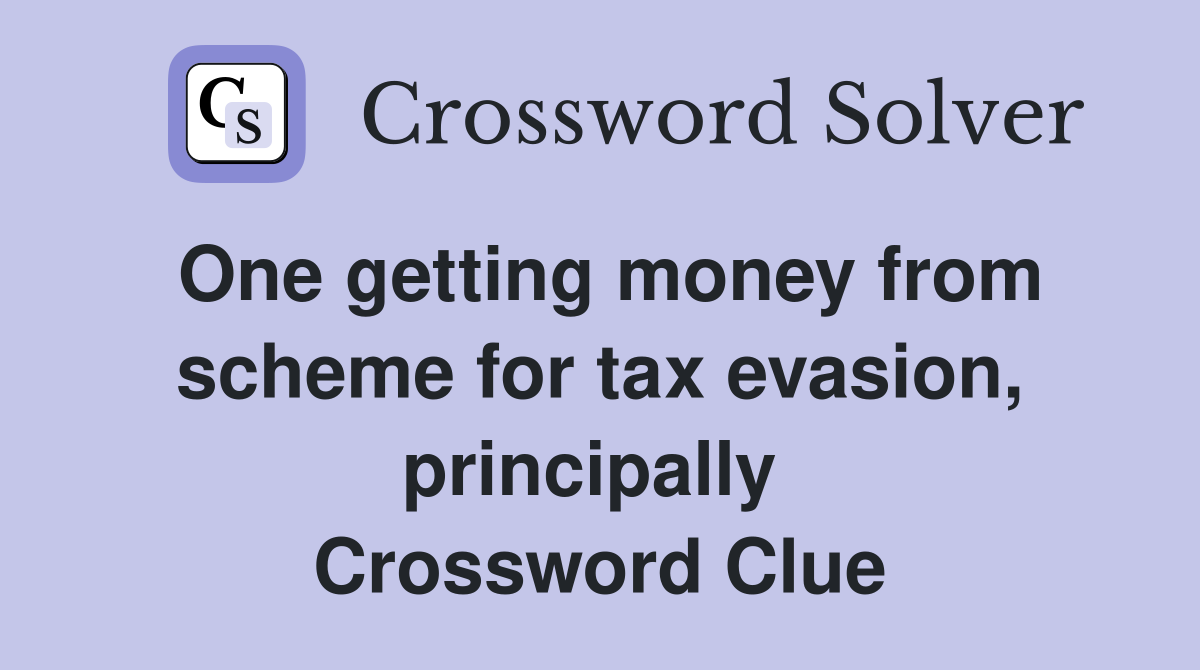 One getting money from scheme for tax evasion, principally  Crossword Clue