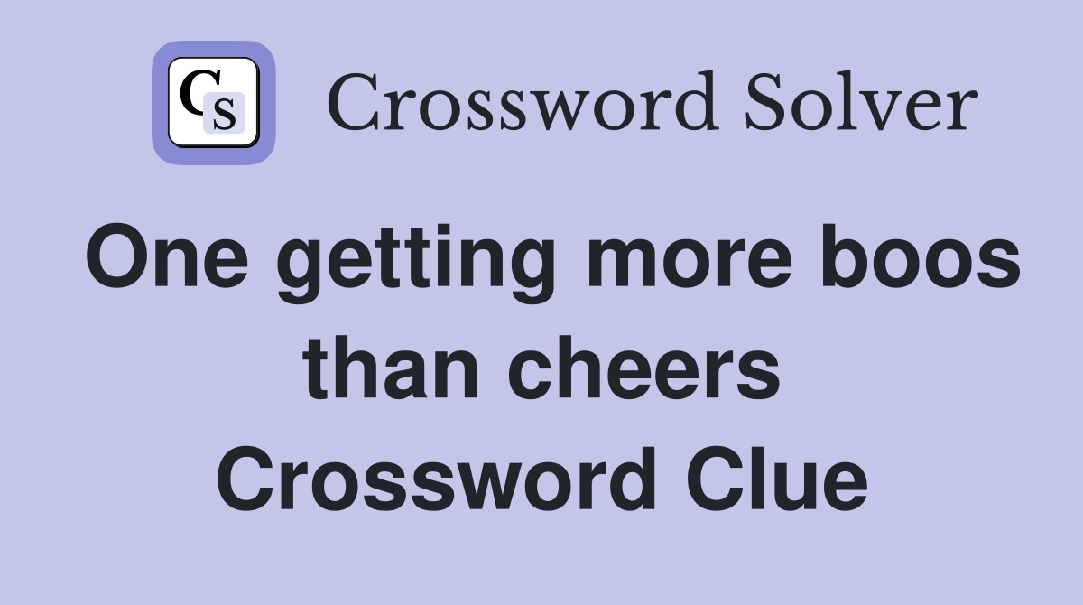 One getting more boos than cheers Crossword Clue