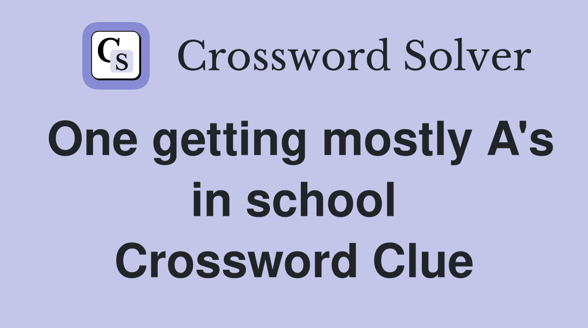 One getting mostly A's in school Crossword Clue