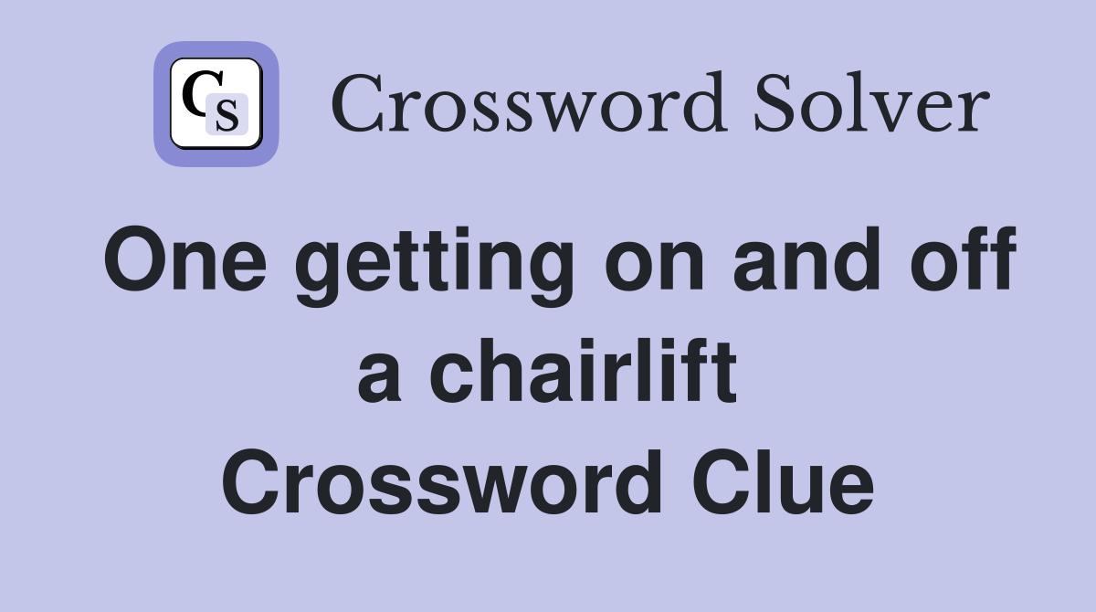 One getting on and off a chairlift Crossword Clue