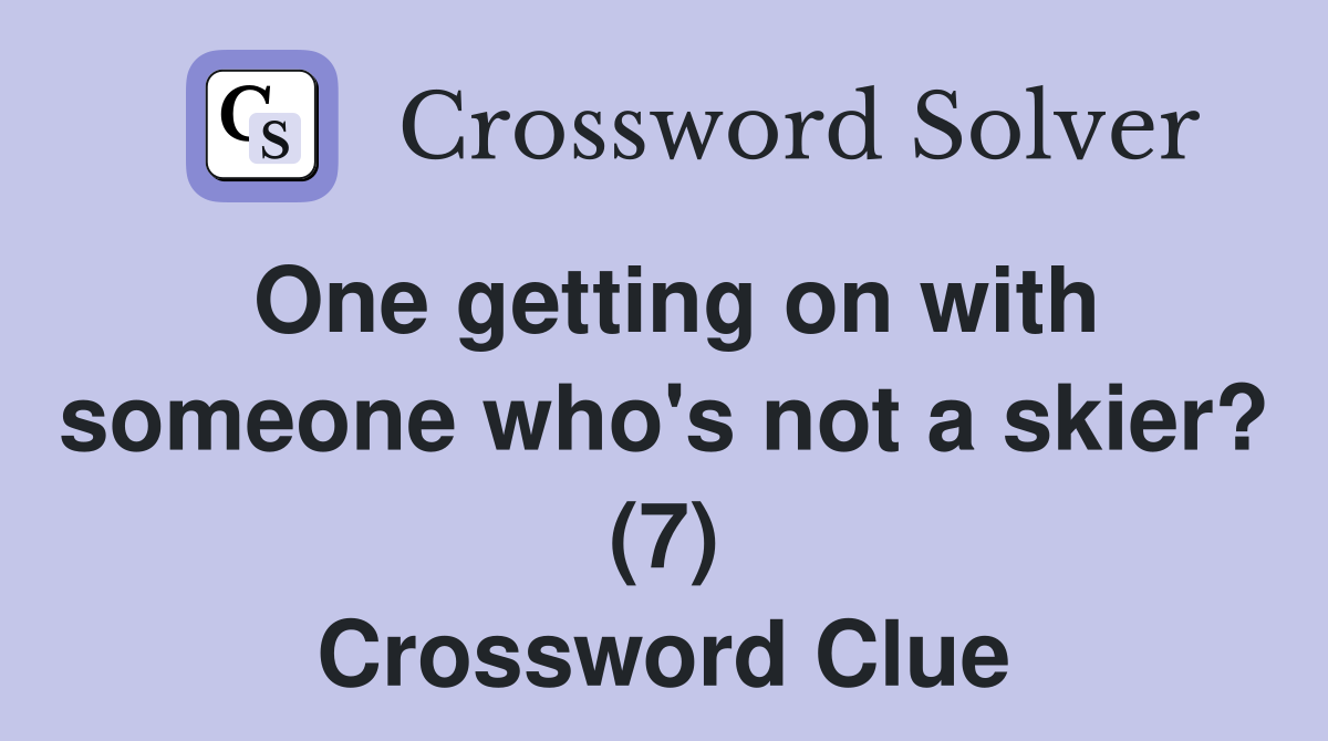 One getting on with someone who's not a skier? (7) Crossword Clue