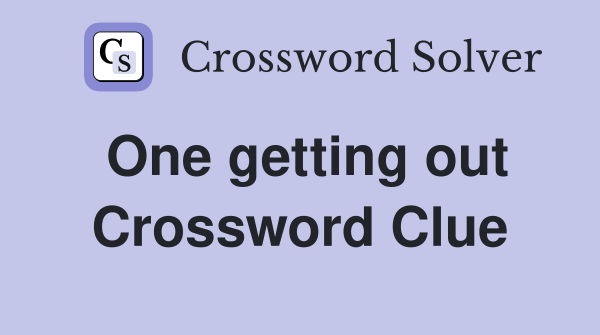 One getting out Crossword Clue