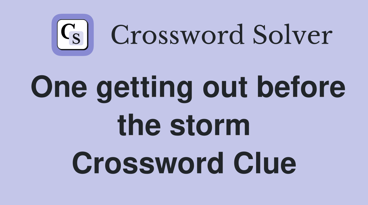 One getting out before the storm Crossword Clue