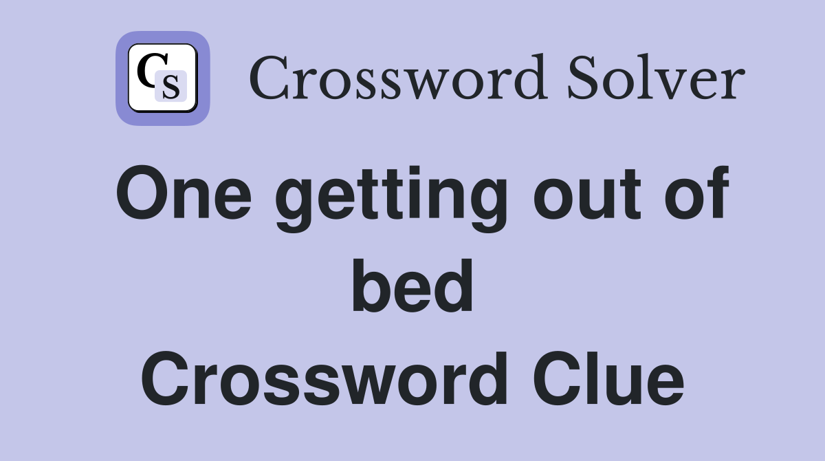 One getting out of bed Crossword Clue