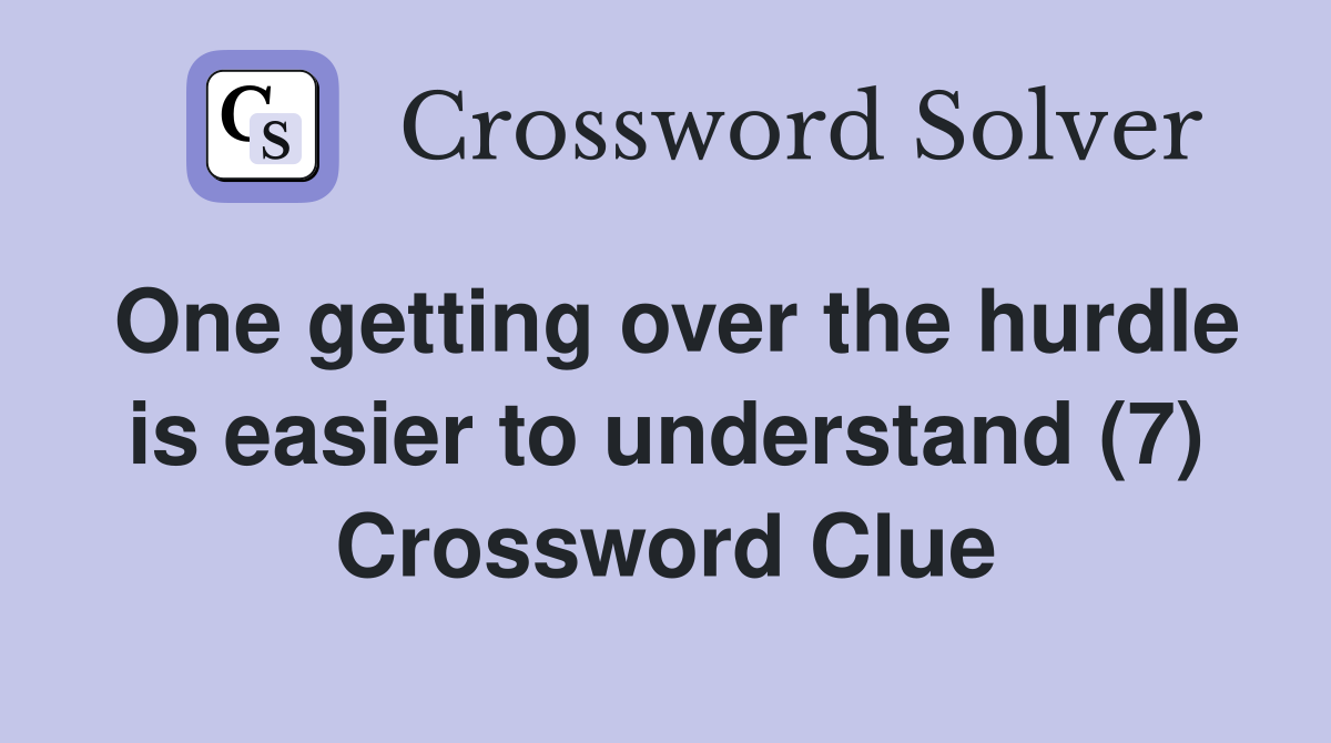 One getting over the hurdle is easier to understand (7) Crossword Clue