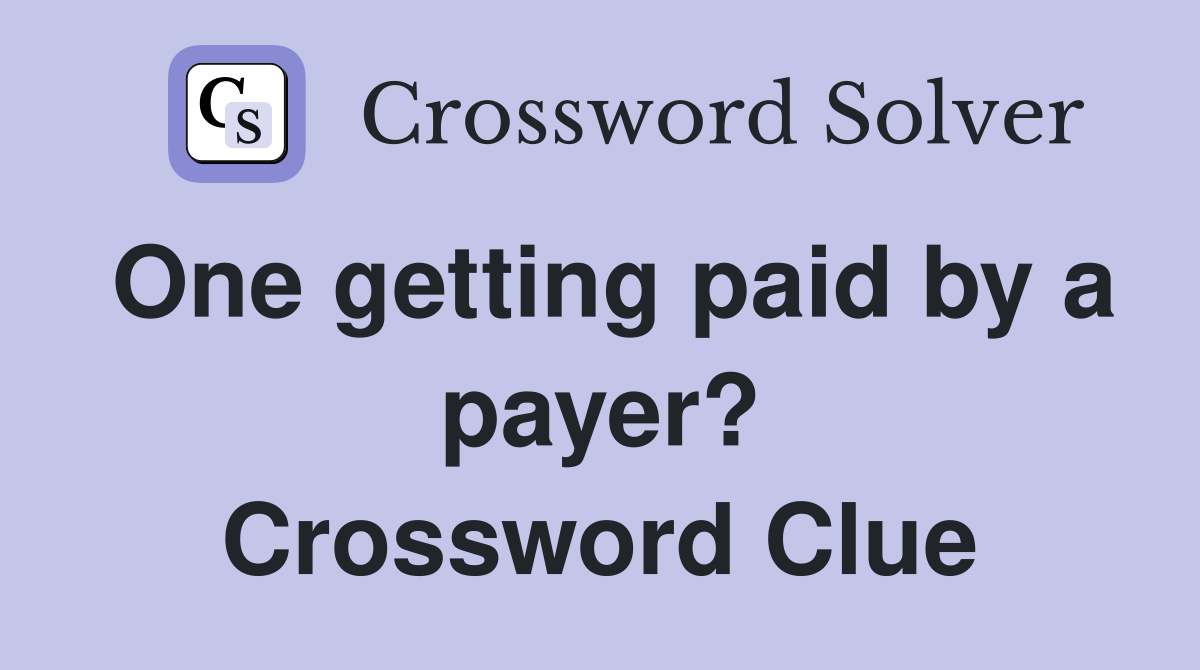 One getting paid by a payer? Crossword Clue