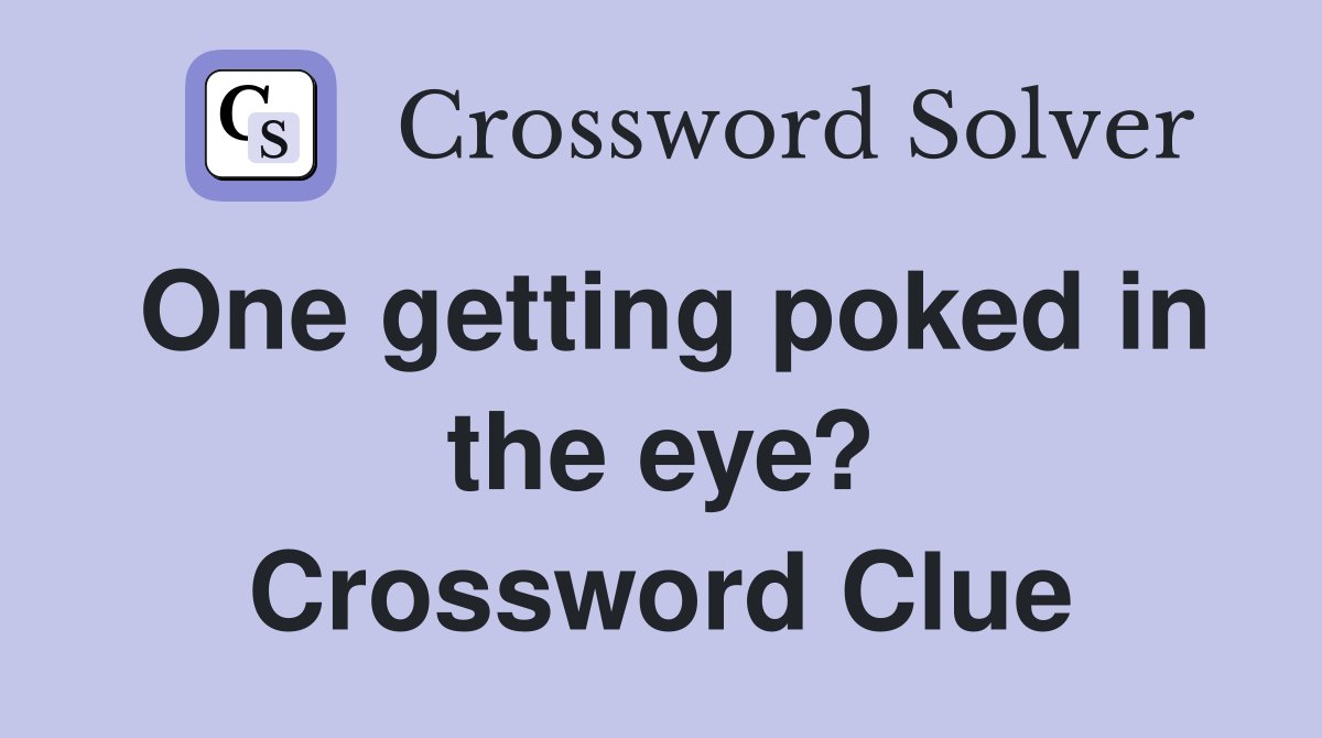 One getting poked in the eye? Crossword Clue