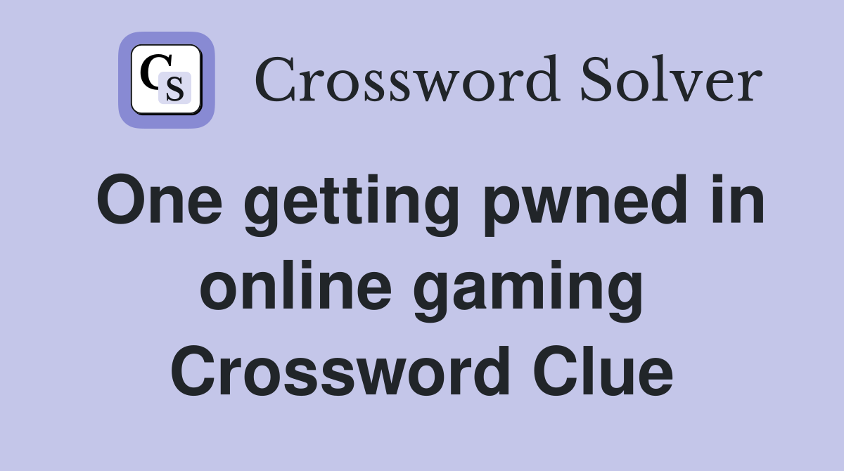 One getting pwned in online gaming Crossword Clue