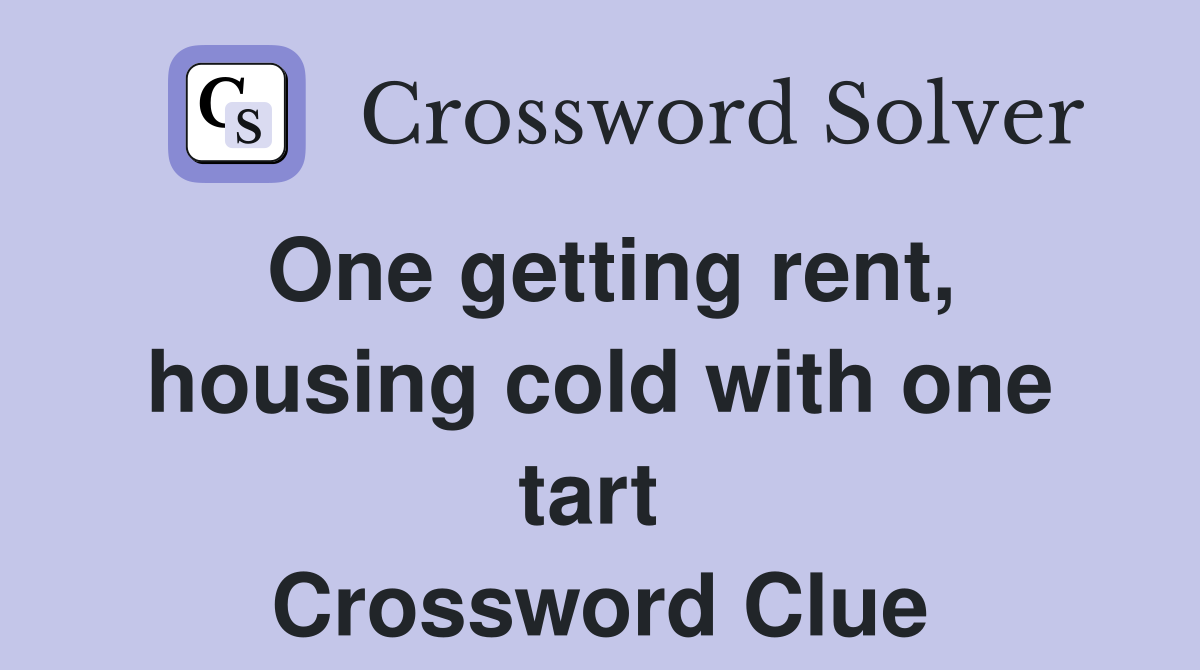 One getting rent, housing cold with one tart  Crossword Clue