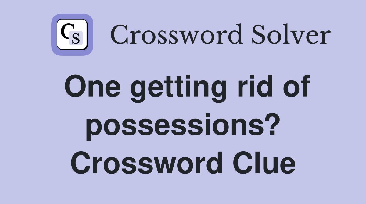One getting rid of possessions? Crossword Clue