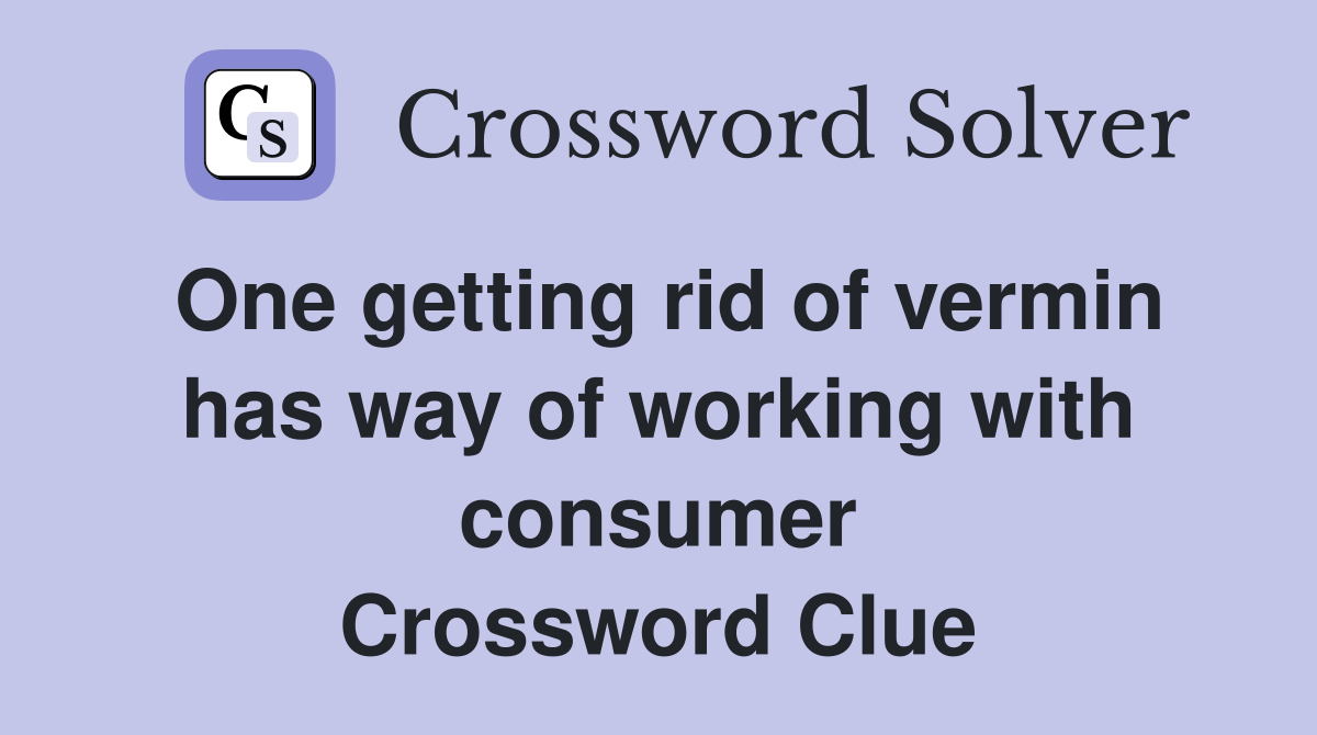 One getting rid of vermin has way of working with consumer Crossword Clue