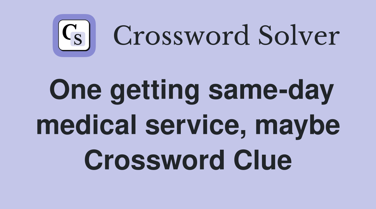 One getting same-day medical service, maybe Crossword Clue