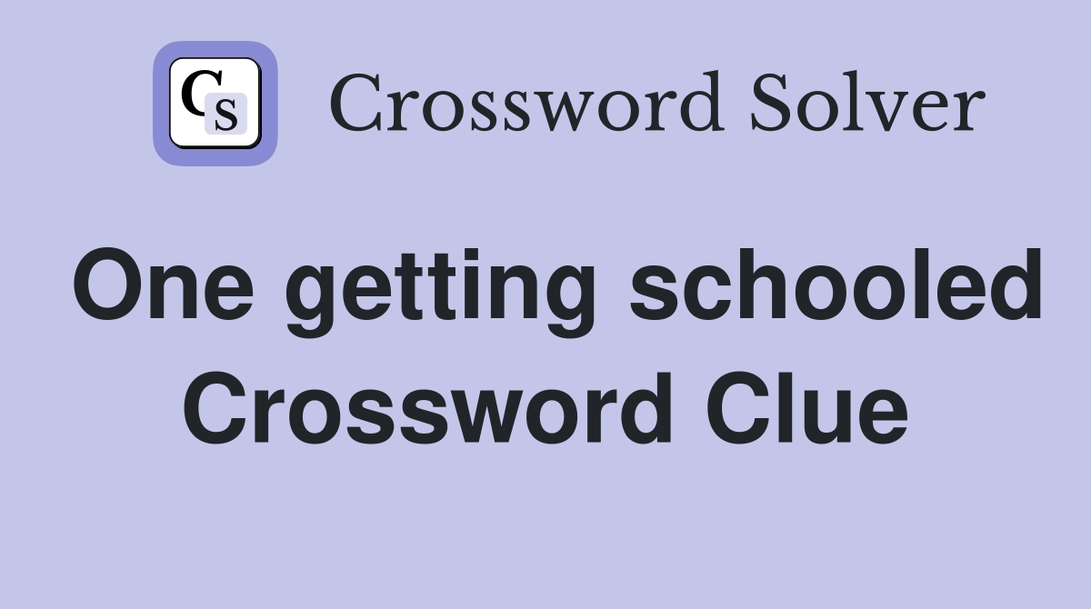 One getting schooled Crossword Clue