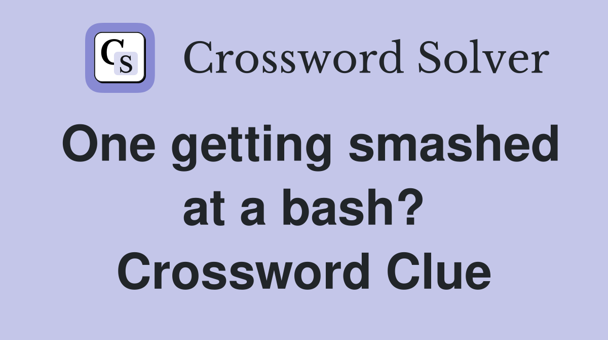 One getting smashed at a bash? Crossword Clue
