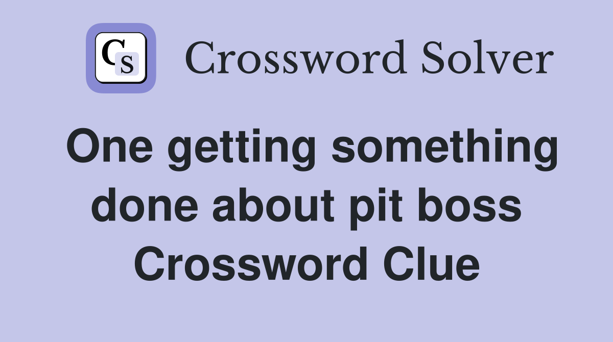 One getting something done about pit boss Crossword Clue