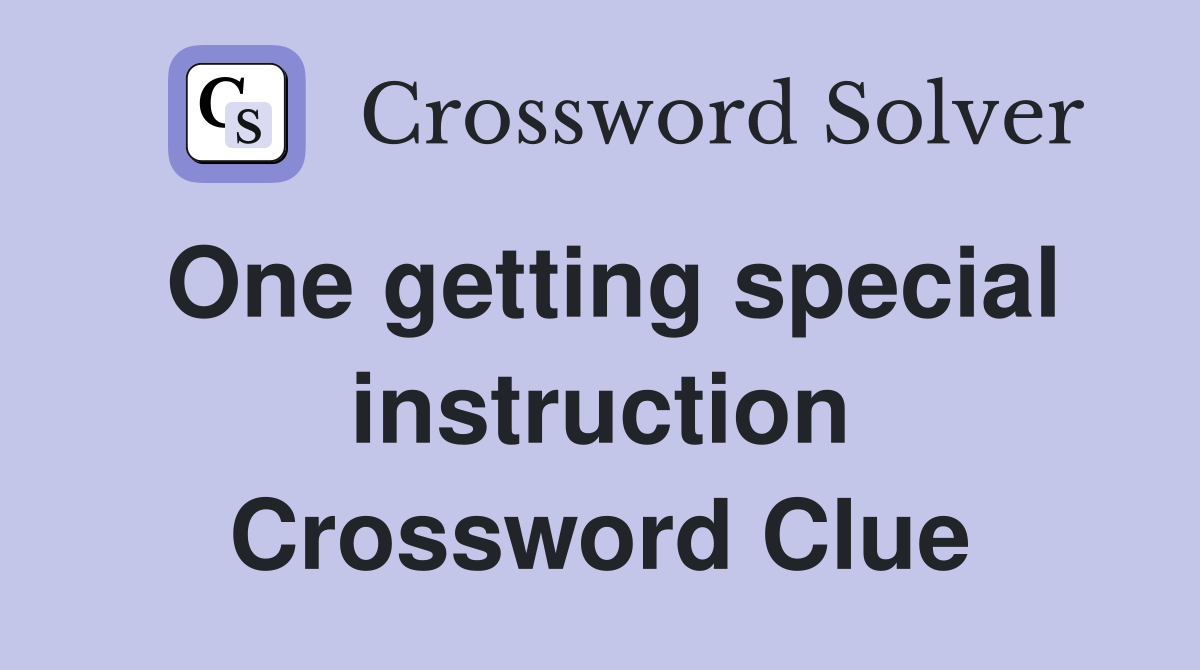 One getting special instruction Crossword Clue