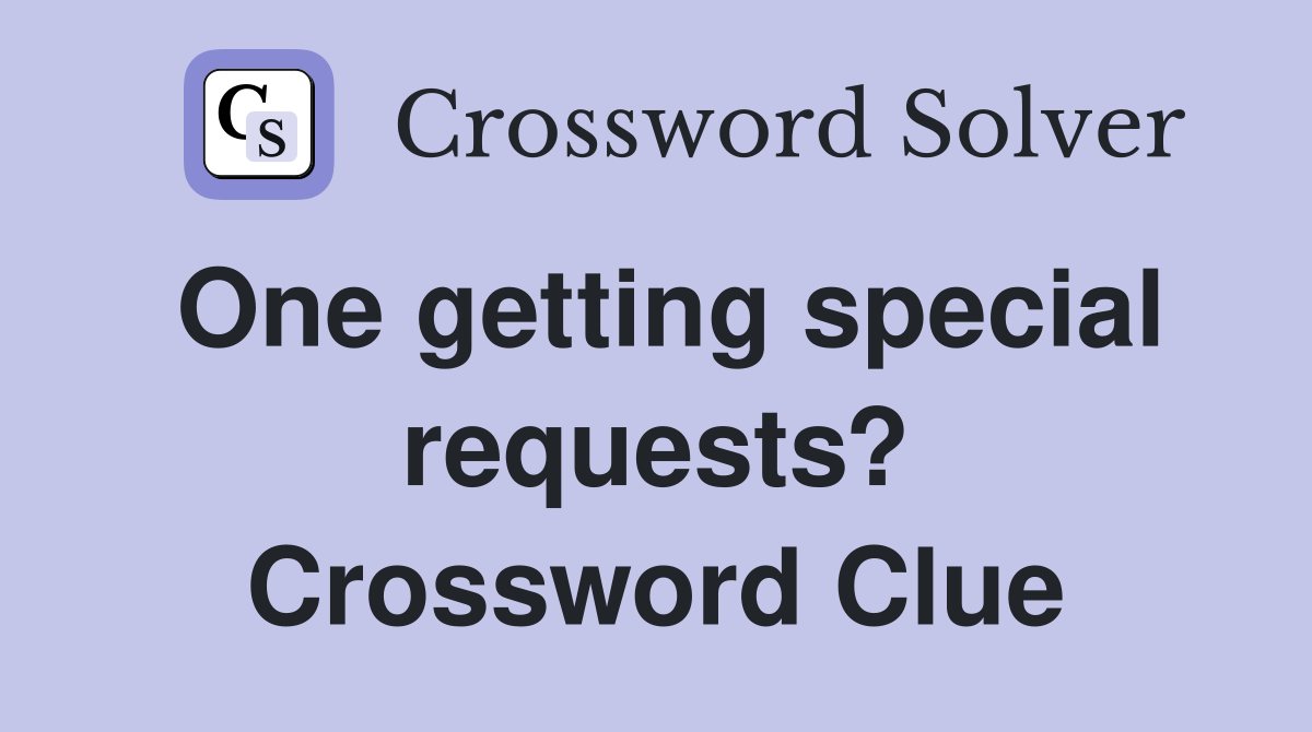 One getting special requests? Crossword Clue