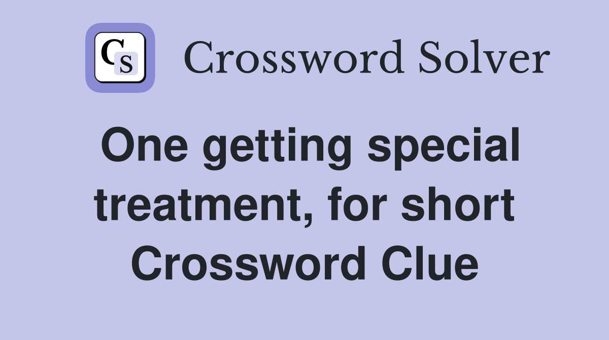 One getting special treatment, for short Crossword Clue