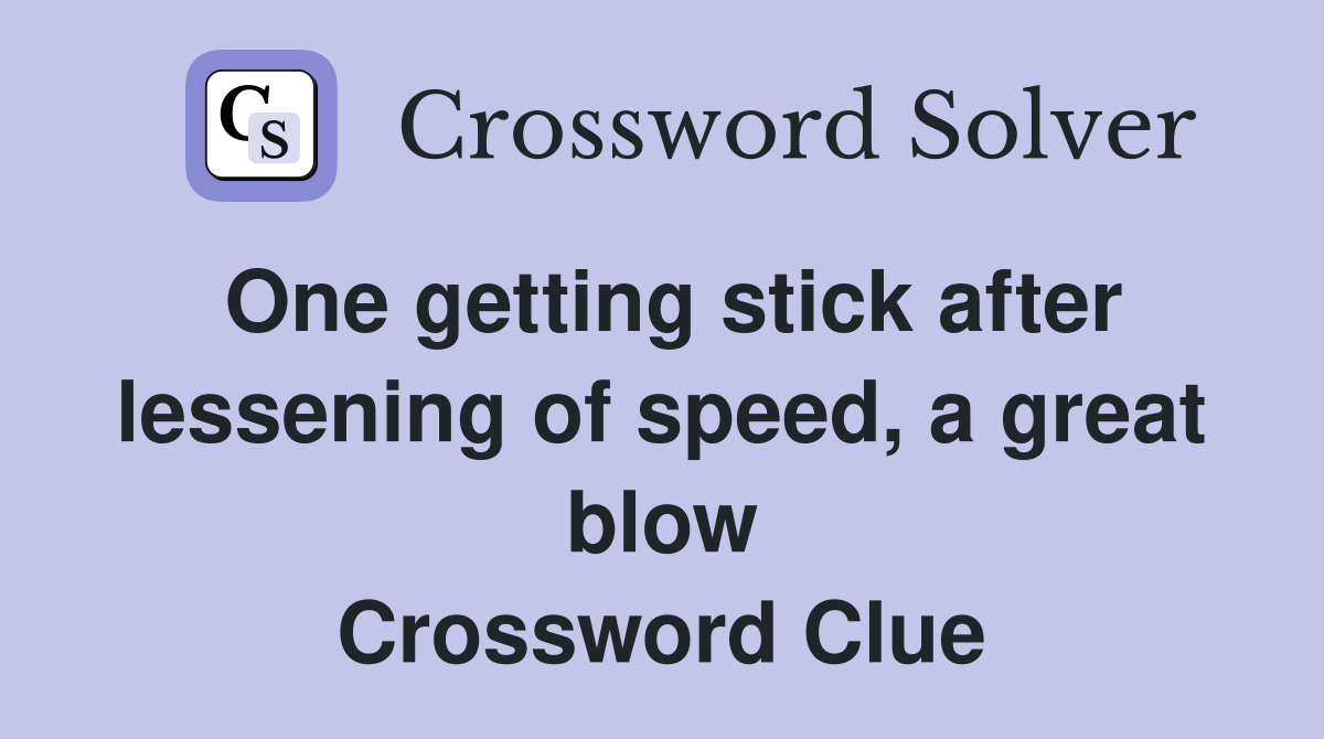 One getting stick after lessening of speed, a great blow Crossword Clue