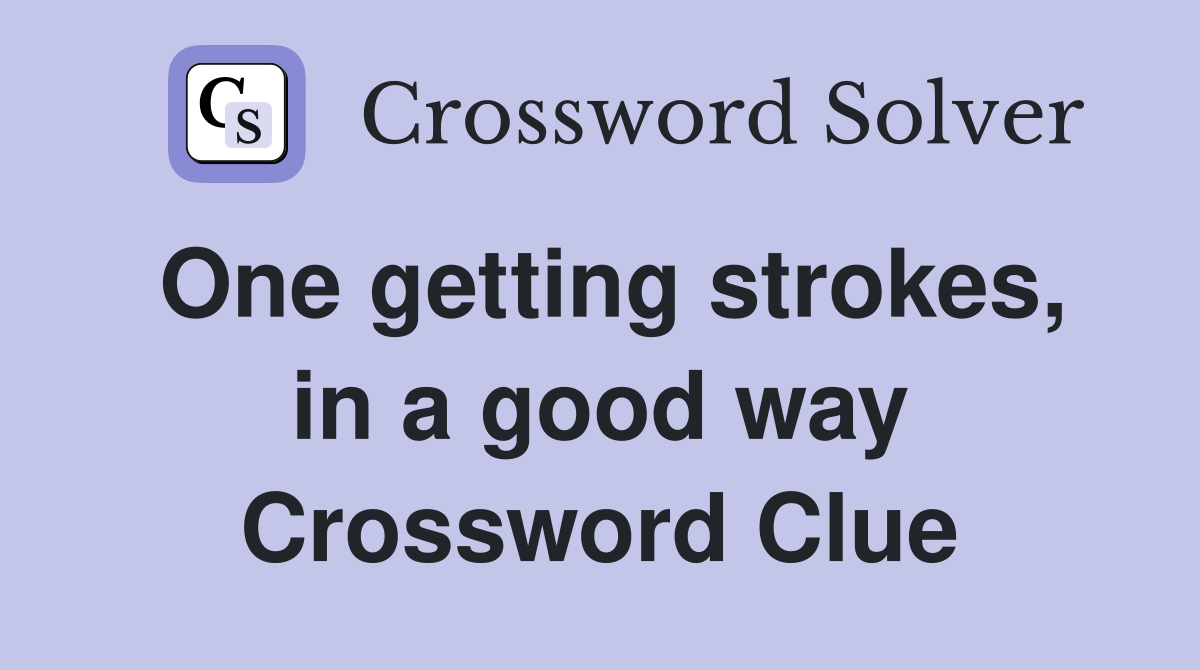 One getting strokes, in a good way Crossword Clue