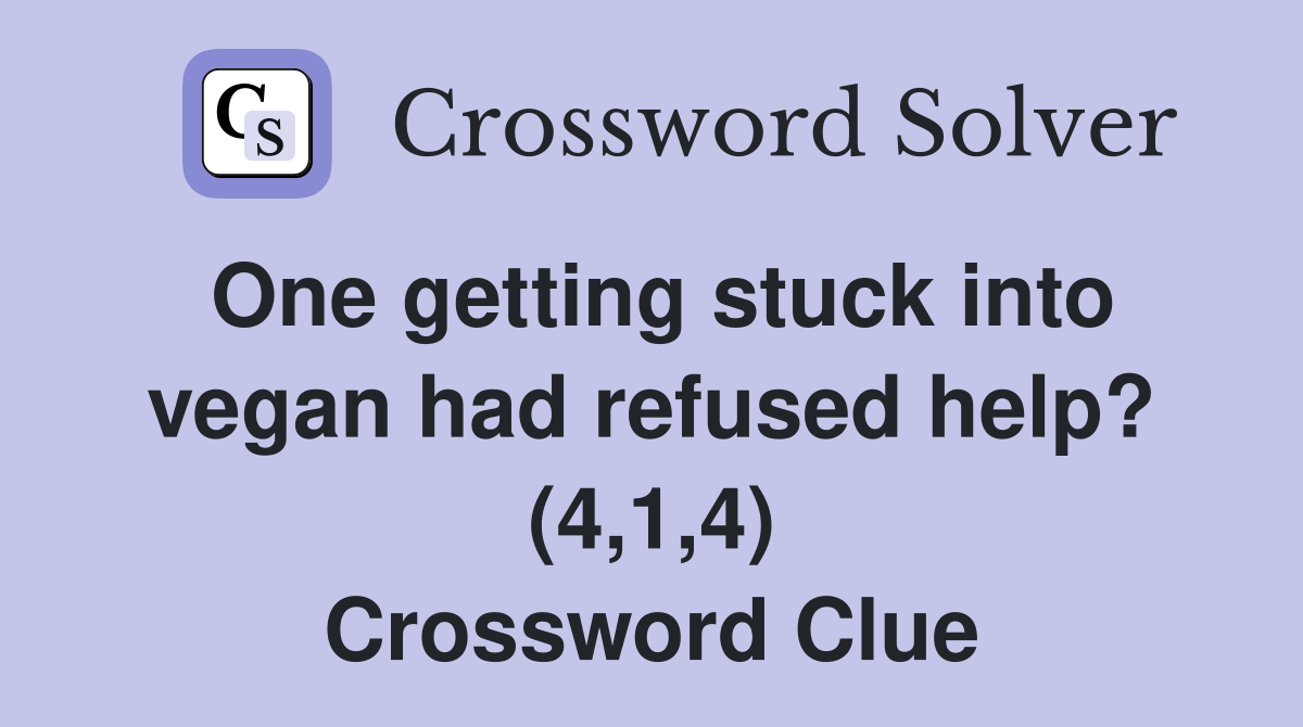 One getting stuck into vegan had refused help? (4,1,4) Crossword Clue