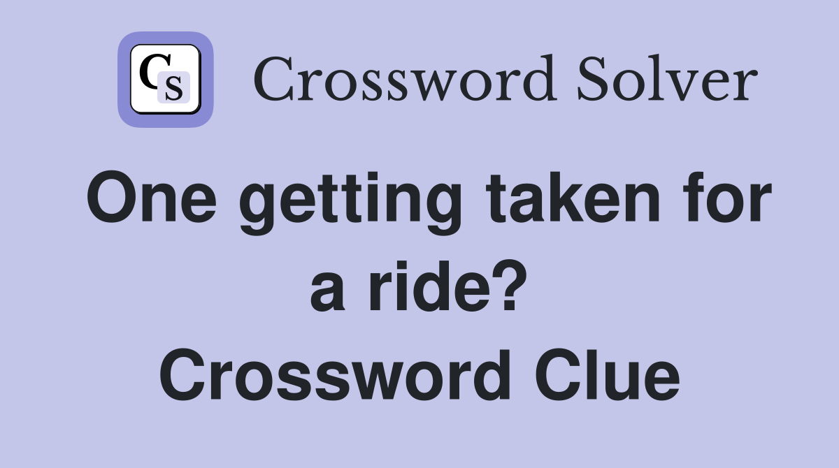 One getting taken for a ride? Crossword Clue