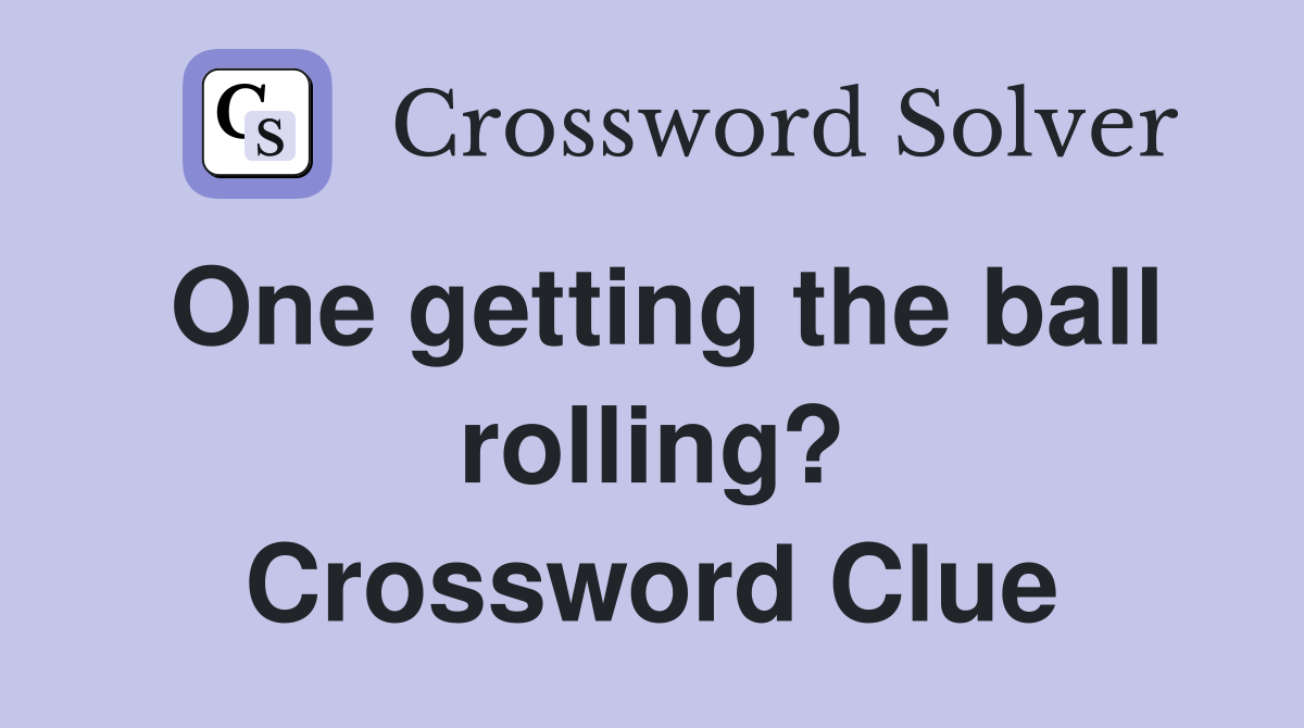 One getting the ball rolling? Crossword Clue