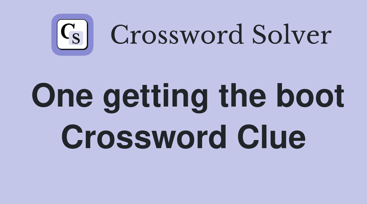 One getting the boot Crossword Clue