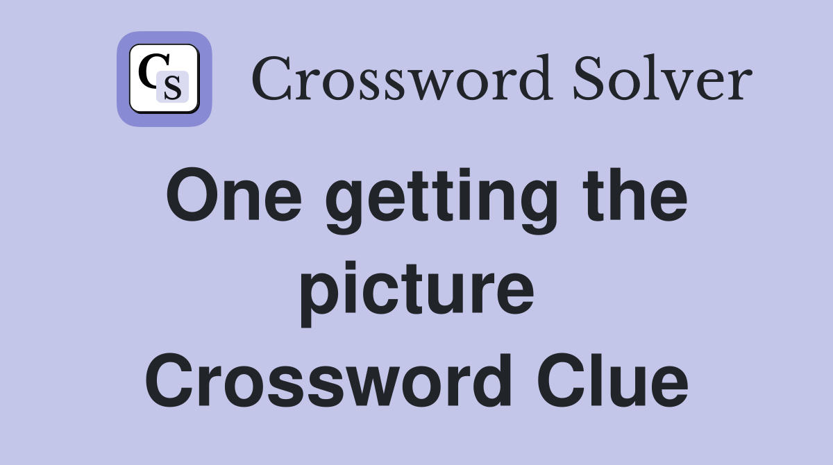 One getting the picture Crossword Clue