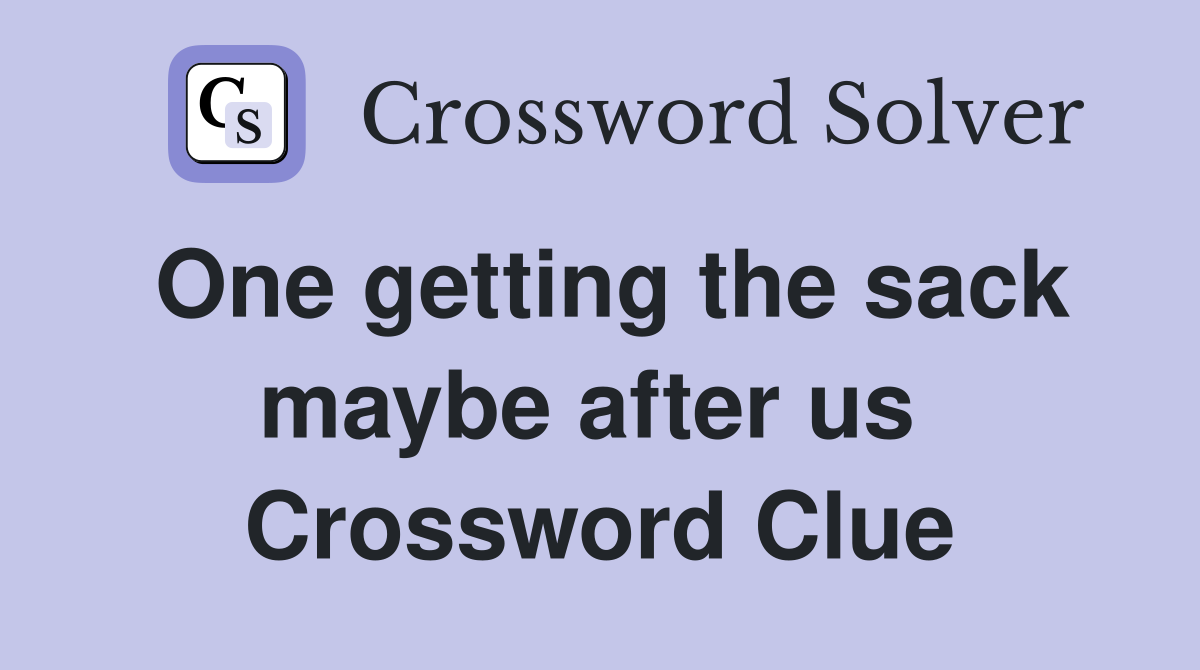One getting the sack maybe after us  Crossword Clue