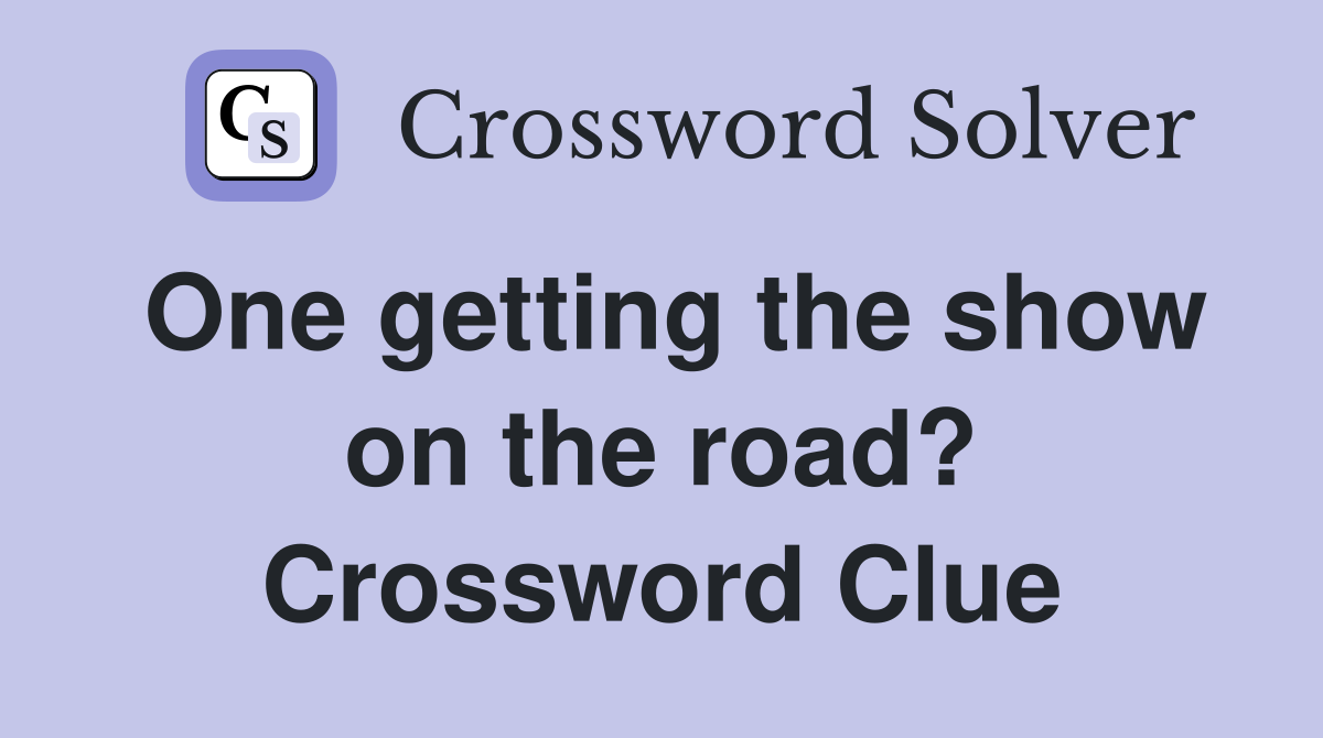One getting the show on the road? Crossword Clue