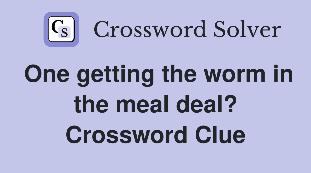 One getting the worm in the meal deal? Crossword Clue