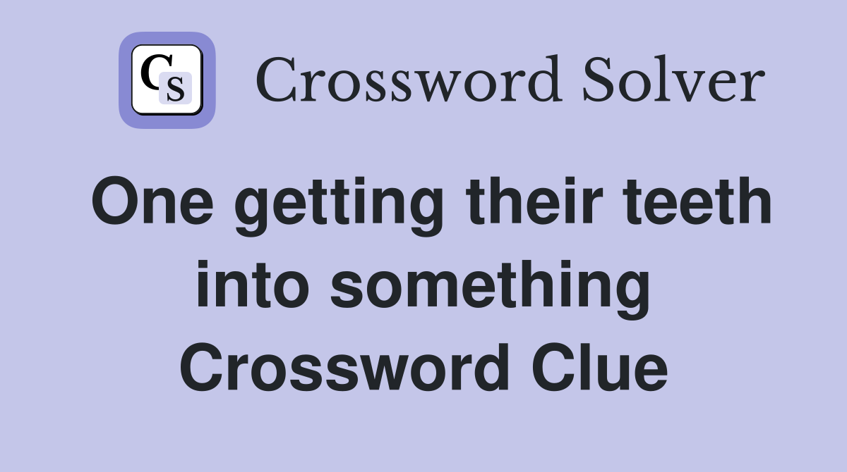 One getting their teeth into something Crossword Clue