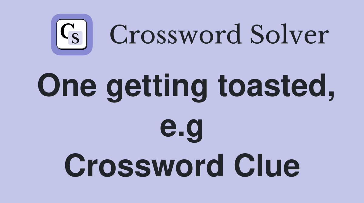 One getting toasted, e.g Crossword Clue