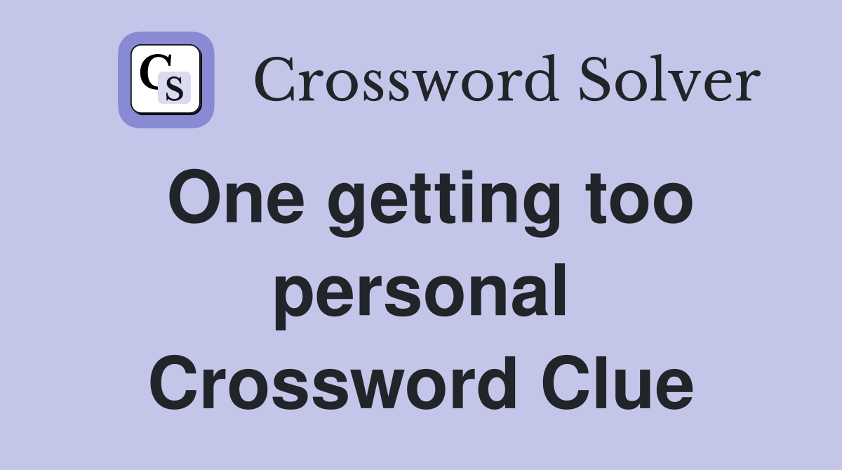 One getting too personal Crossword Clue