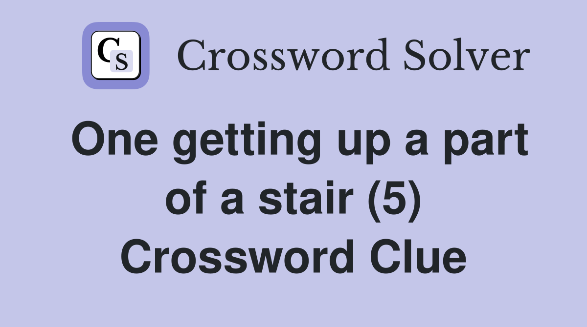One getting up a part of a stair (5) Crossword Clue