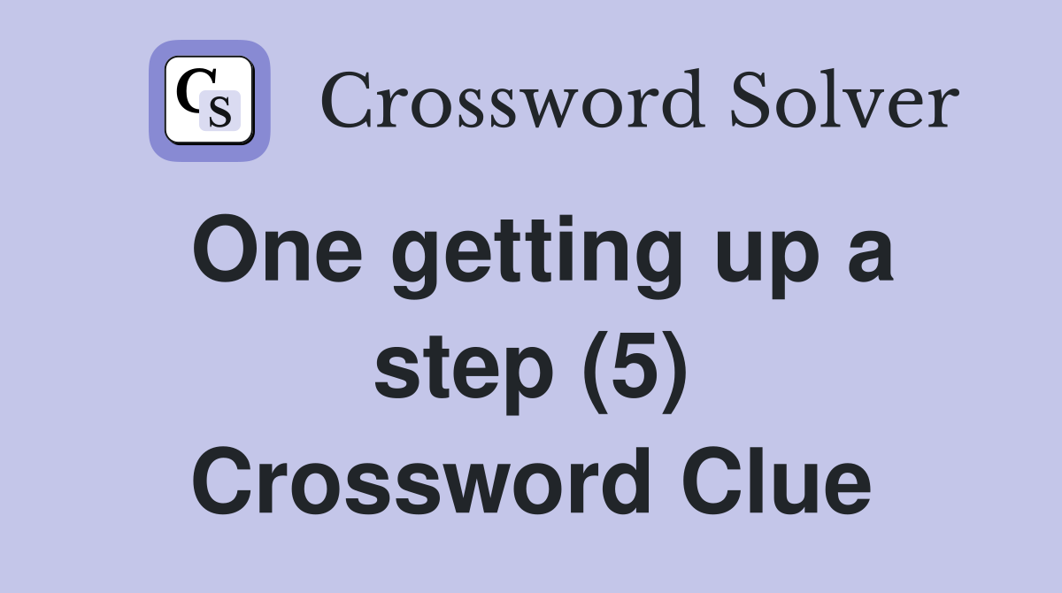 One getting up a step (5) Crossword Clue