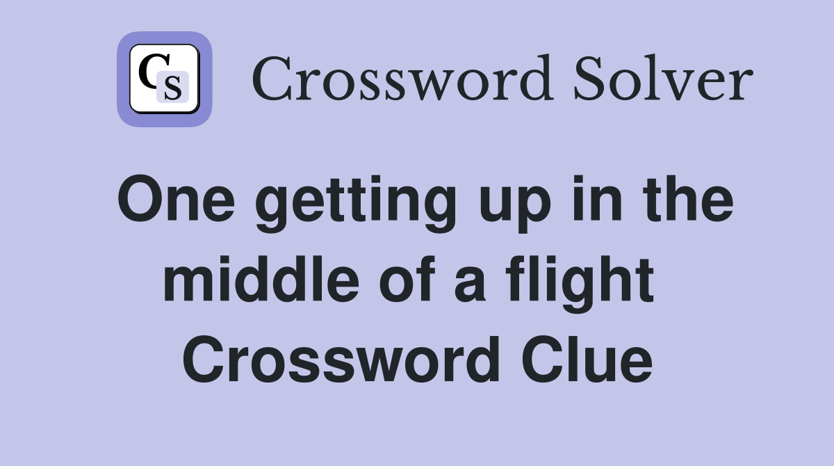 One getting up in the middle of a flight  Crossword Clue