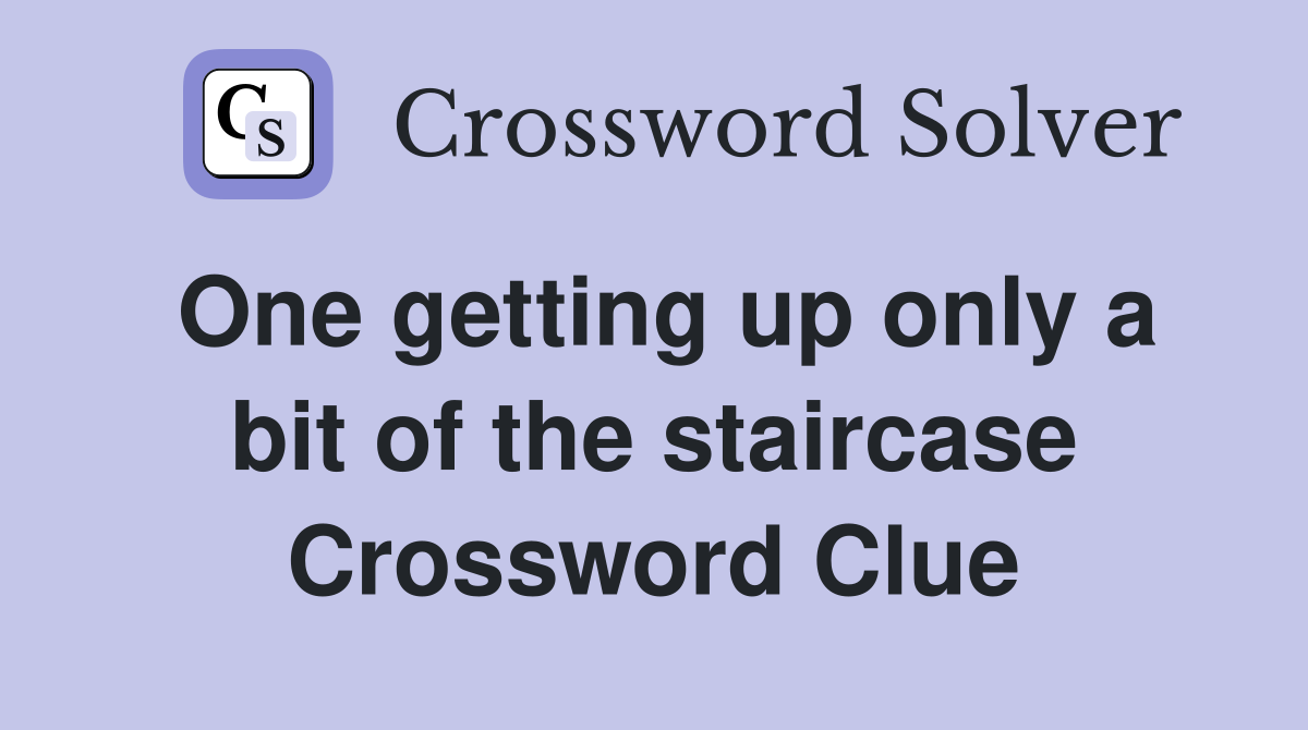 One getting up only a bit of the staircase Crossword Clue