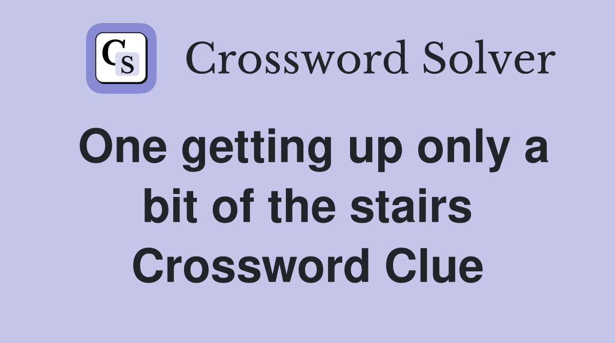 One getting up only a bit of the stairs Crossword Clue