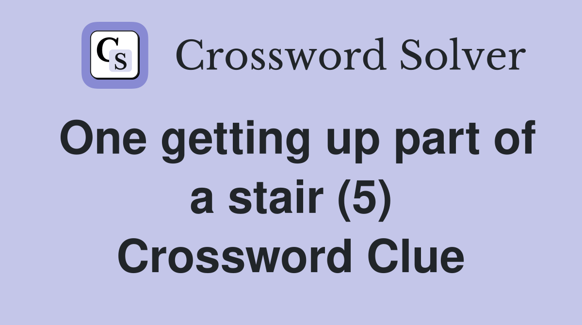 One getting up part of a stair (5) Crossword Clue