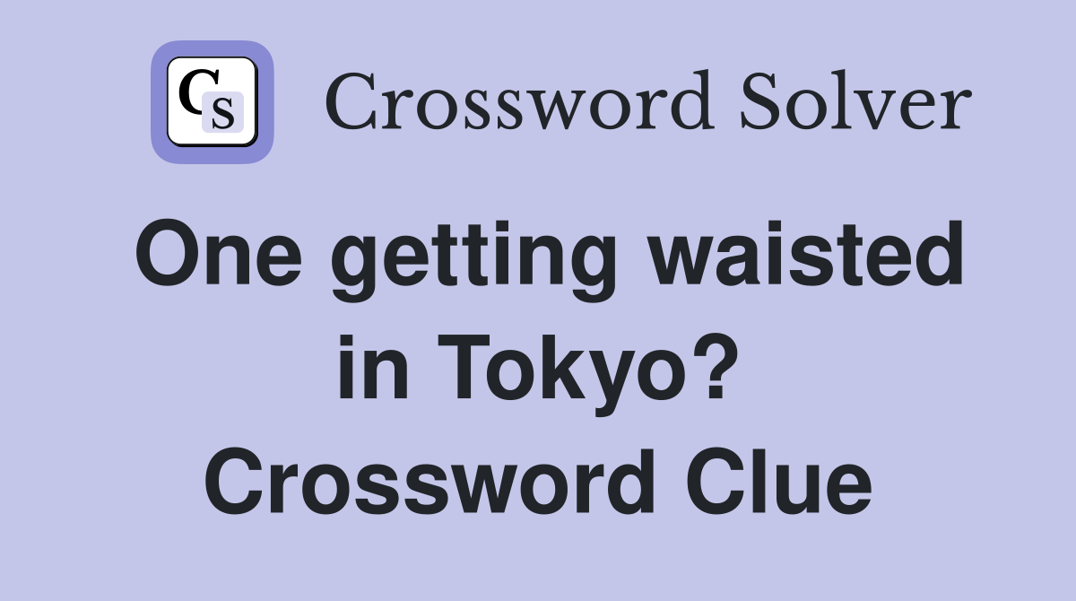 One getting waisted in Tokyo? Crossword Clue