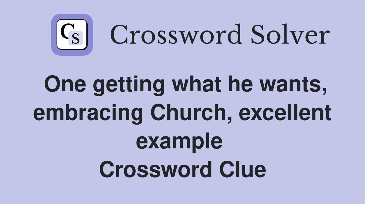 One getting what he wants, embracing Church, excellent example  Crossword Clue